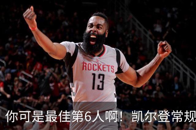 你可是最佳第6人啊！凯尔登常规赛场均13.2分 总决赛狂跌至4.4分