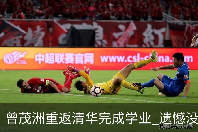 曾茂洲重返清华完成学业 遗憾没打过广东主场